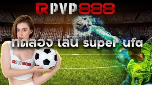 ทดลอง เล่น super ufa